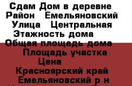Сдам Дом в деревне › Район ­ Емельяновский › Улица ­ Центральная › Этажность дома ­ 1 › Общая площадь дома ­ 100 › Площадь участка ­ 70 › Цена ­ 12 000 - Красноярский край, Емельяновский р-н Недвижимость » Дома, коттеджи, дачи аренда   